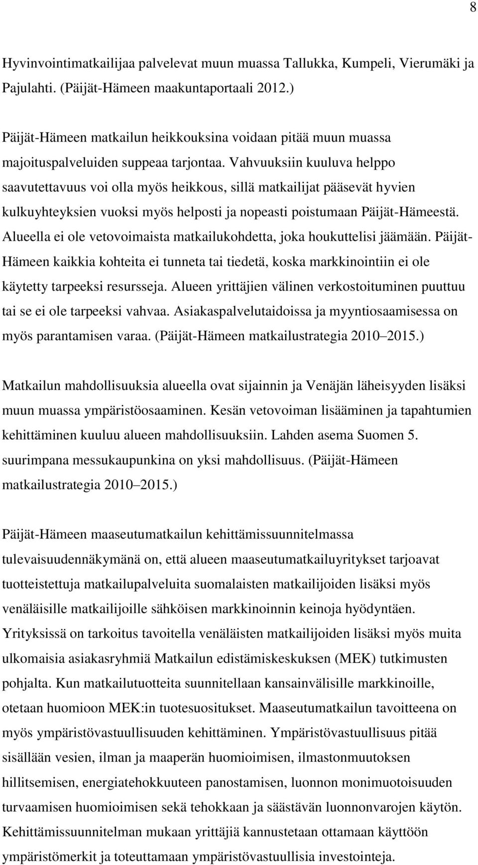 Vahvuuksiin kuuluva helppo saavutettavuus voi olla myös heikkous, sillä matkailijat pääsevät hyvien kulkuyhteyksien vuoksi myös helposti ja nopeasti poistumaan Päijät-Hämeestä.