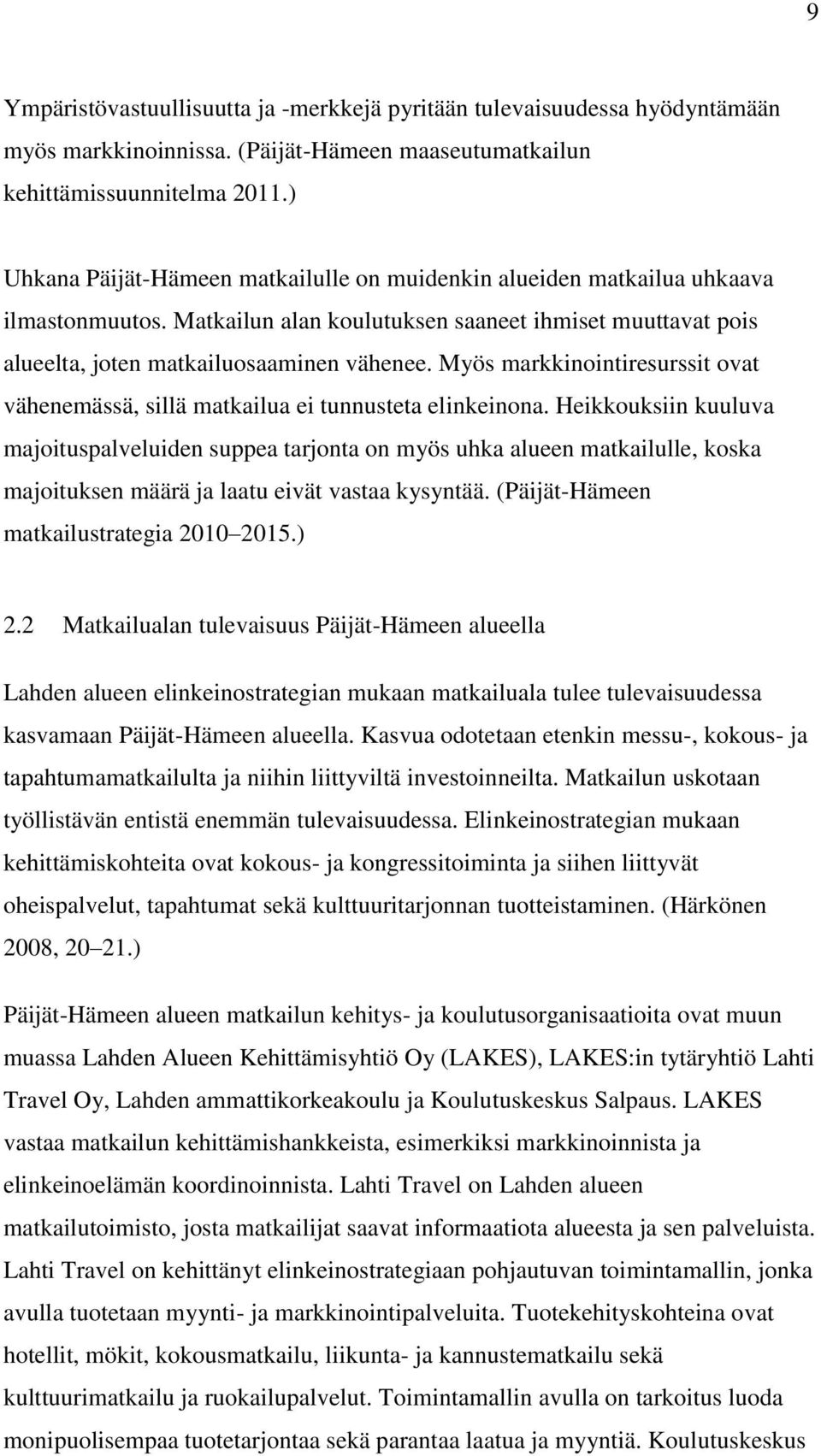 Myös markkinointiresurssit ovat vähenemässä, sillä matkailua ei tunnusteta elinkeinona.