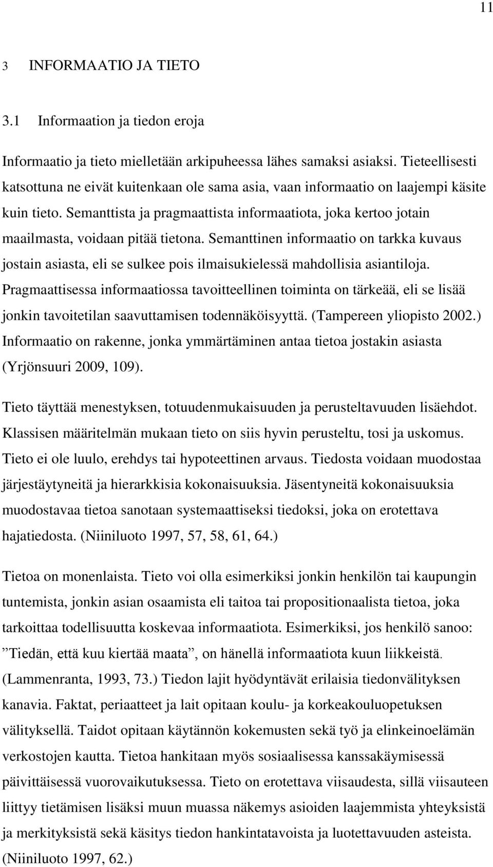 Semanttista ja pragmaattista informaatiota, joka kertoo jotain maailmasta, voidaan pitää tietona.
