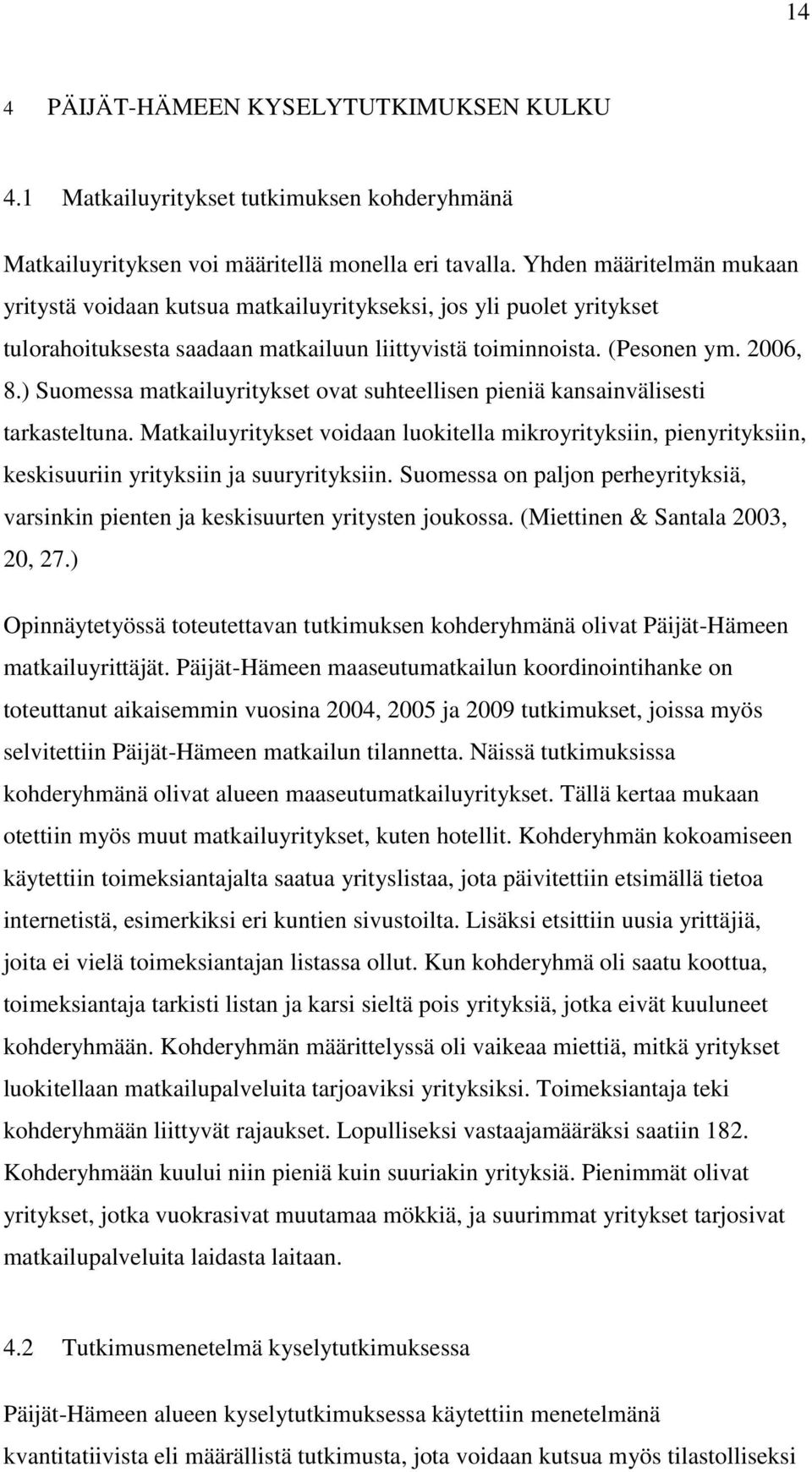 ) Suomessa matkailuyritykset ovat suhteellisen pieniä kansainvälisesti tarkasteltuna. Matkailuyritykset voidaan luokitella mikroyrityksiin, pienyrityksiin, keskisuuriin yrityksiin ja suuryrityksiin.