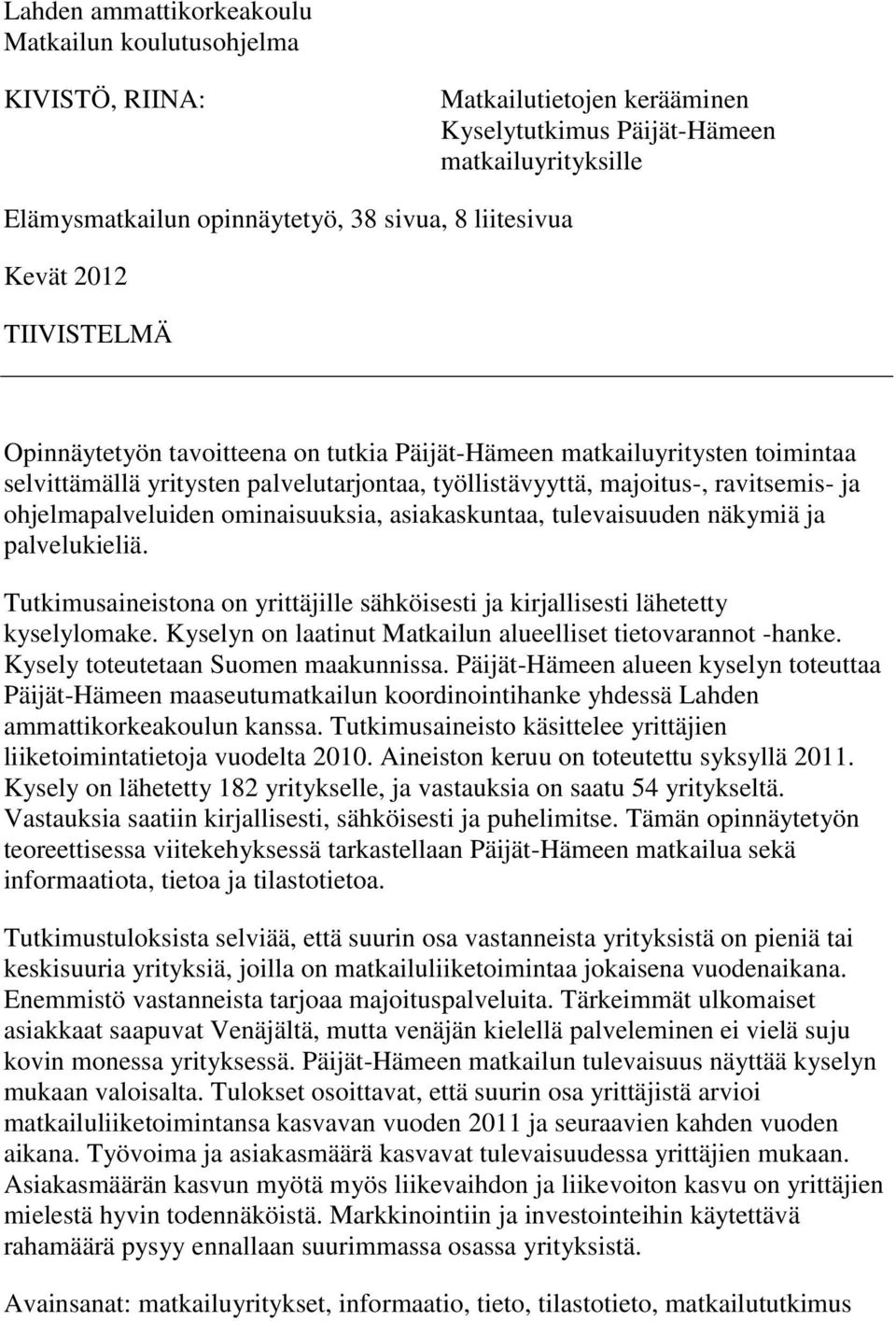 ohjelmapalveluiden ominaisuuksia, asiakaskuntaa, tulevaisuuden näkymiä ja palvelukieliä. Tutkimusaineistona on yrittäjille sähköisesti ja kirjallisesti lähetetty kyselylomake.