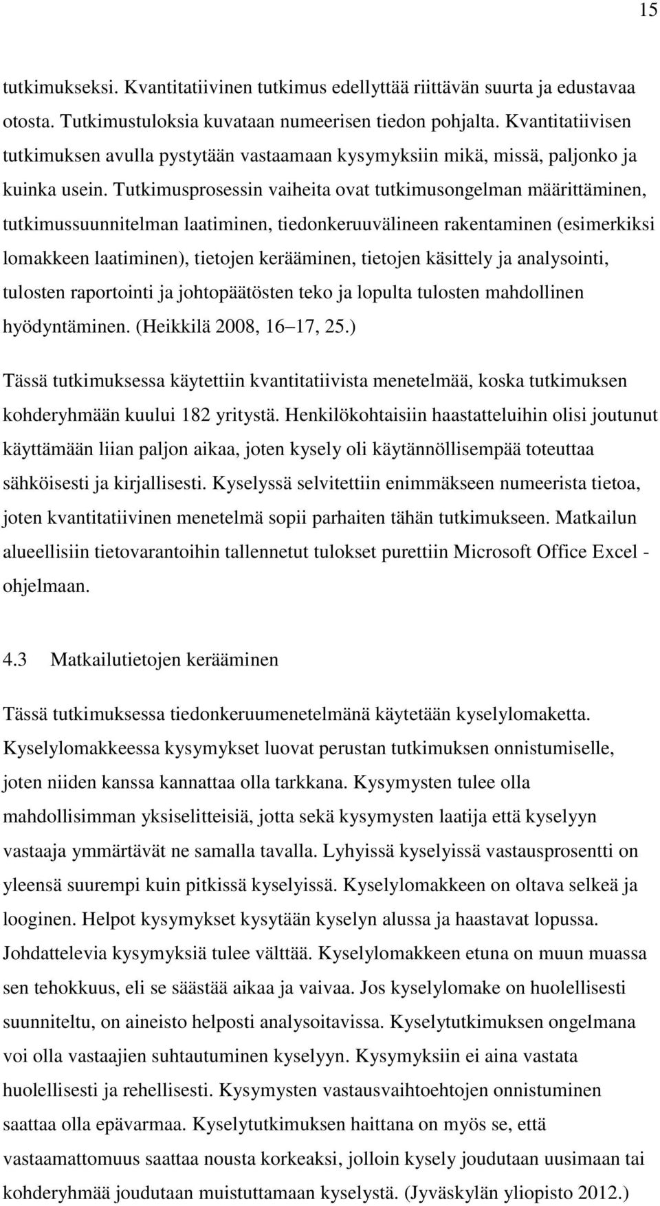Tutkimusprosessin vaiheita ovat tutkimusongelman määrittäminen, tutkimussuunnitelman laatiminen, tiedonkeruuvälineen rakentaminen (esimerkiksi lomakkeen laatiminen), tietojen kerääminen, tietojen