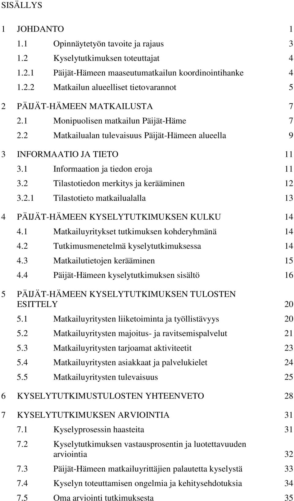 2 Tilastotiedon merkitys ja kerääminen 12 3.2.1 Tilastotieto matkailualalla 13 4 PÄIJÄT-HÄMEEN KYSELYTUTKIMUKSEN KULKU 14 4.1 Matkailuyritykset tutkimuksen kohderyhmänä 14 4.