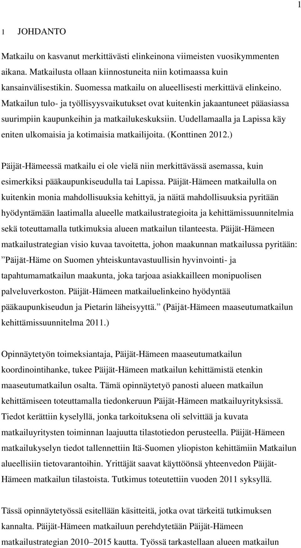 Uudellamaalla ja Lapissa käy eniten ulkomaisia ja kotimaisia matkailijoita. (Konttinen 2012.