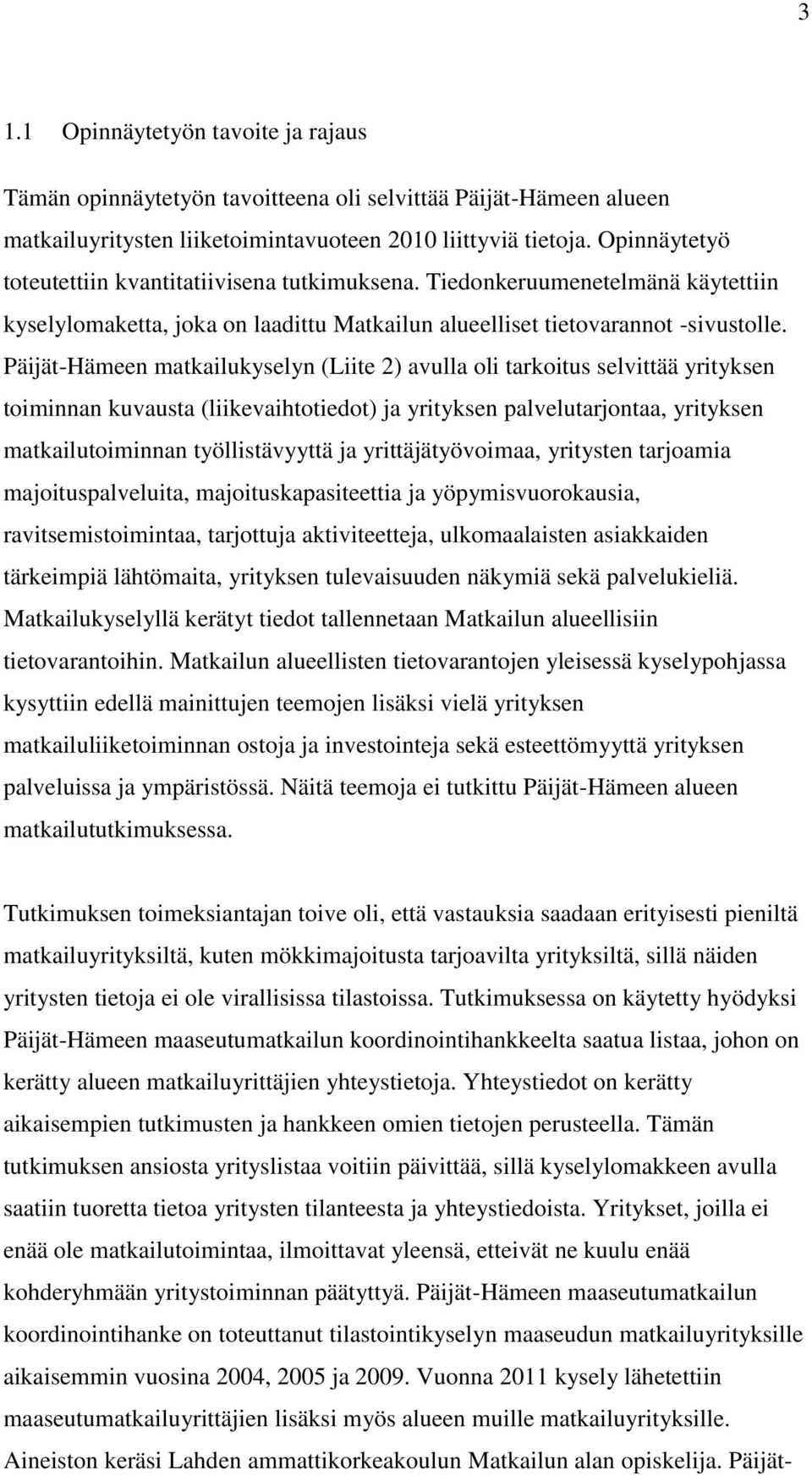 Päijät-Hämeen matkailukyselyn (Liite 2) avulla oli tarkoitus selvittää yrityksen toiminnan kuvausta (liikevaihtotiedot) ja yrityksen palvelutarjontaa, yrityksen matkailutoiminnan työllistävyyttä ja