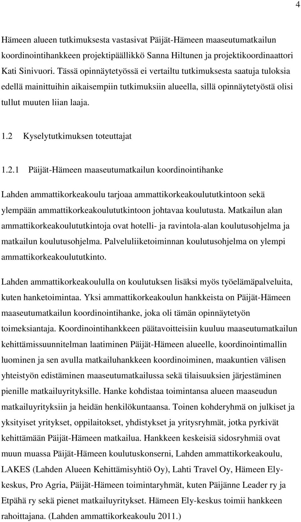 2 Kyselytutkimuksen toteuttajat 1.2.1 Päijät-Hämeen maaseutumatkailun koordinointihanke Lahden ammattikorkeakoulu tarjoaa ammattikorkeakoulututkintoon sekä ylempään ammattikorkeakoulututkintoon johtavaa koulutusta.