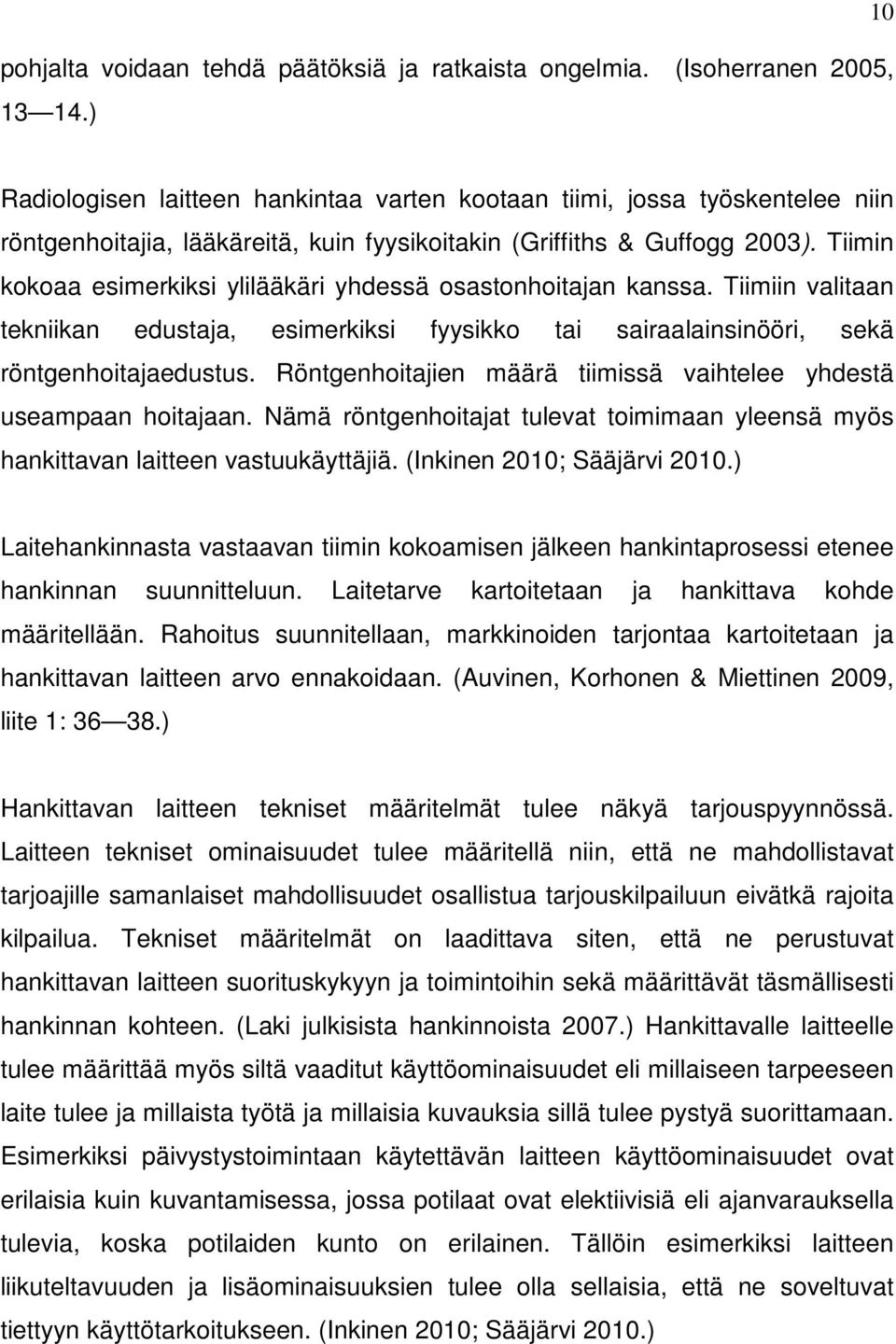 Tiimin kokoaa esimerkiksi ylilääkäri yhdessä osastonhoitajan kanssa. Tiimiin valitaan tekniikan edustaja, esimerkiksi fyysikko tai sairaalainsinööri, sekä röntgenhoitajaedustus.