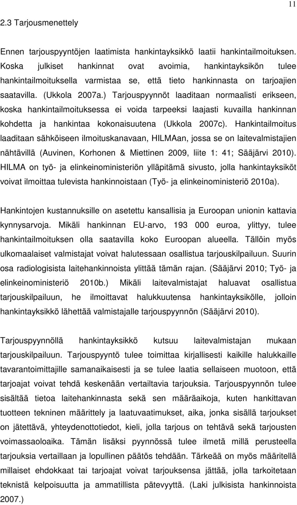 ) Tarjouspyynnöt laaditaan normaalisti erikseen, koska hankintailmoituksessa ei voida tarpeeksi laajasti kuvailla hankinnan kohdetta ja hankintaa kokonaisuutena (Ukkola 2007c).