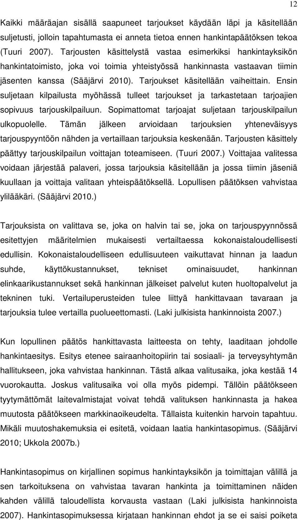 Tarjoukset käsitellään vaiheittain. Ensin suljetaan kilpailusta myöhässä tulleet tarjoukset ja tarkastetaan tarjoajien sopivuus tarjouskilpailuun.