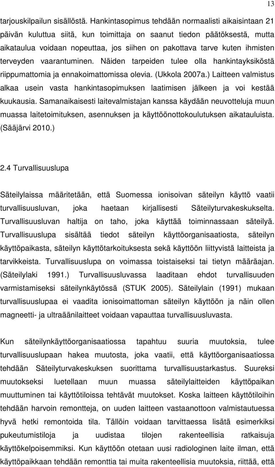 ihmisten terveyden vaarantuminen. Näiden tarpeiden tulee olla hankintayksiköstä riippumattomia ja ennakoimattomissa olevia. (Ukkola 2007a.