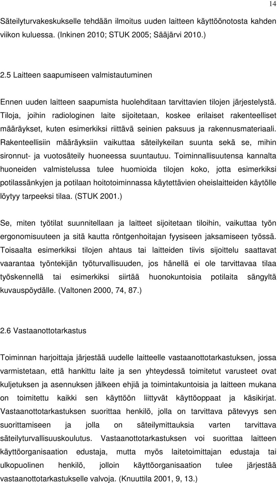 Tiloja, joihin radiologinen laite sijoitetaan, koskee erilaiset rakenteelliset määräykset, kuten esimerkiksi riittävä seinien paksuus ja rakennusmateriaali.