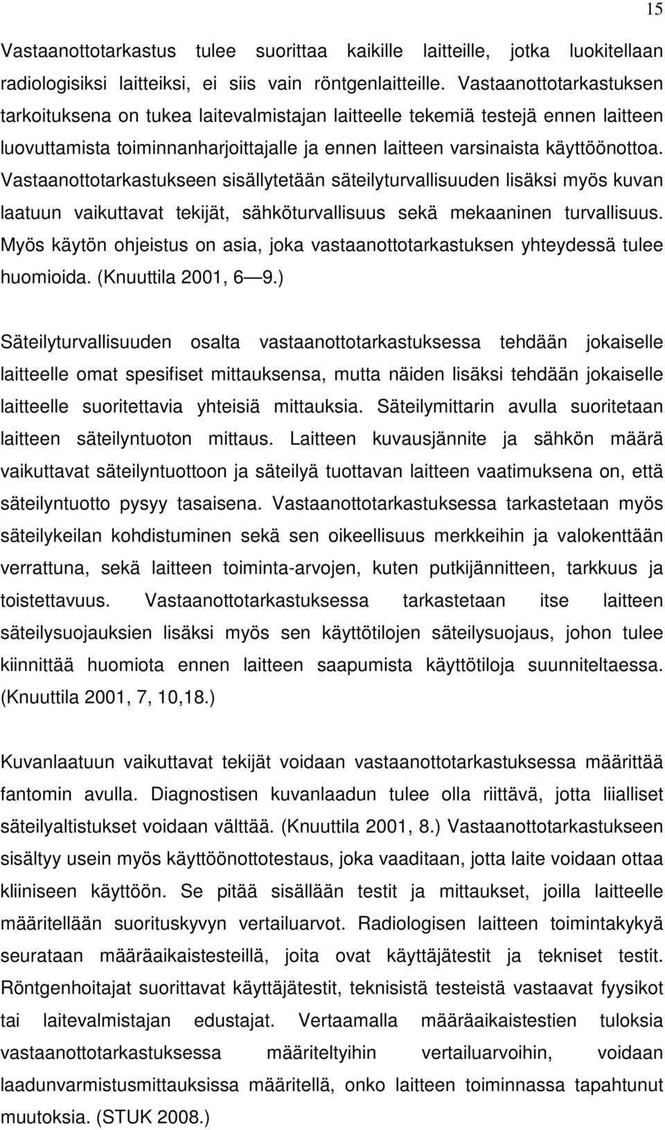 Vastaanottotarkastukseen sisällytetään säteilyturvallisuuden lisäksi myös kuvan laatuun vaikuttavat tekijät, sähköturvallisuus sekä mekaaninen turvallisuus.