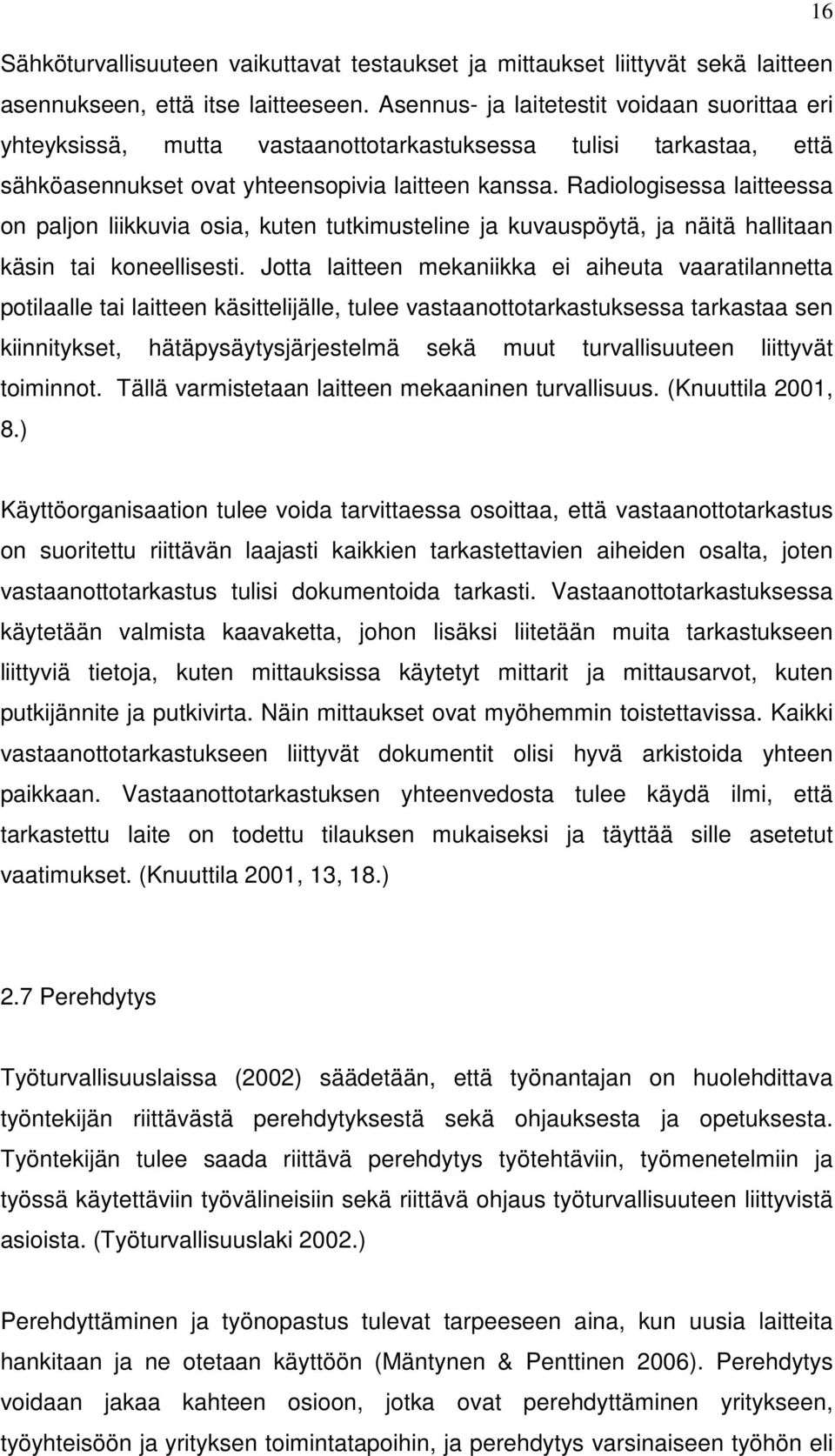 Radiologisessa laitteessa on paljon liikkuvia osia, kuten tutkimusteline ja kuvauspöytä, ja näitä hallitaan käsin tai koneellisesti.