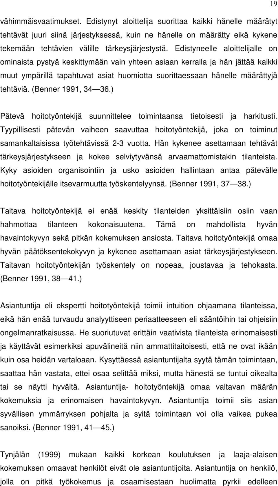 Edistyneelle aloittelijalle on ominaista pystyä keskittymään vain yhteen asiaan kerralla ja hän jättää kaikki muut ympärillä tapahtuvat asiat huomiotta suorittaessaan hänelle määrättyjä tehtäviä.