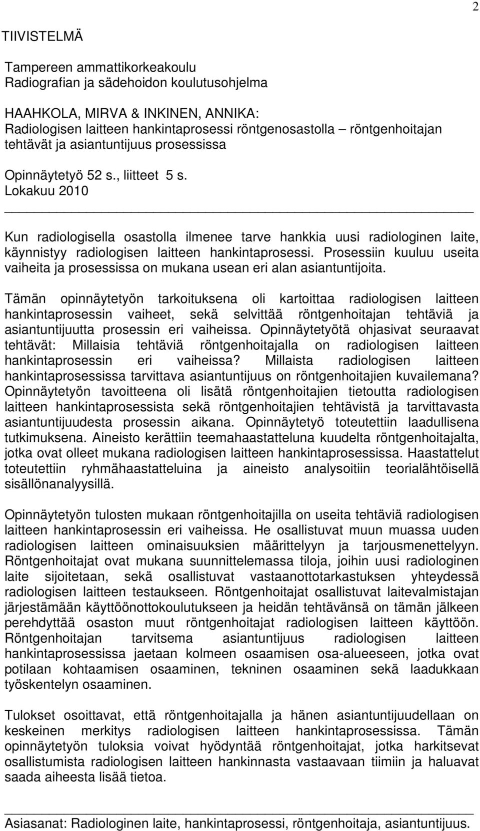 Lokakuu 2010 Kun radiologisella osastolla ilmenee tarve hankkia uusi radiologinen laite, käynnistyy radiologisen laitteen hankintaprosessi.