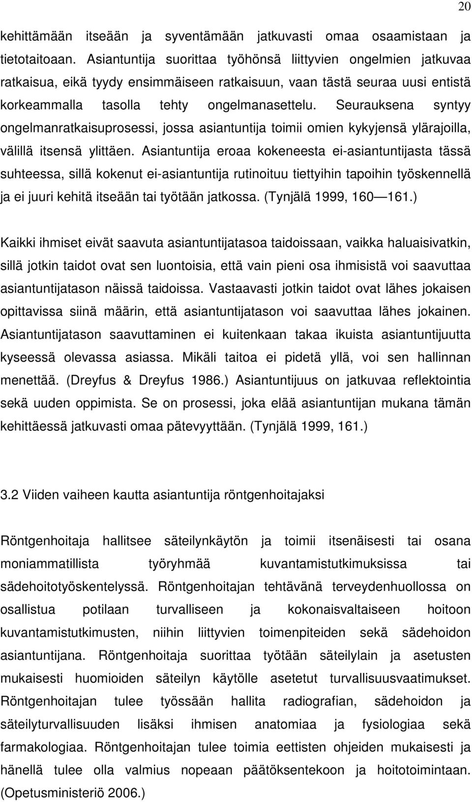 Seurauksena syntyy ongelmanratkaisuprosessi, jossa asiantuntija toimii omien kykyjensä ylärajoilla, välillä itsensä ylittäen.