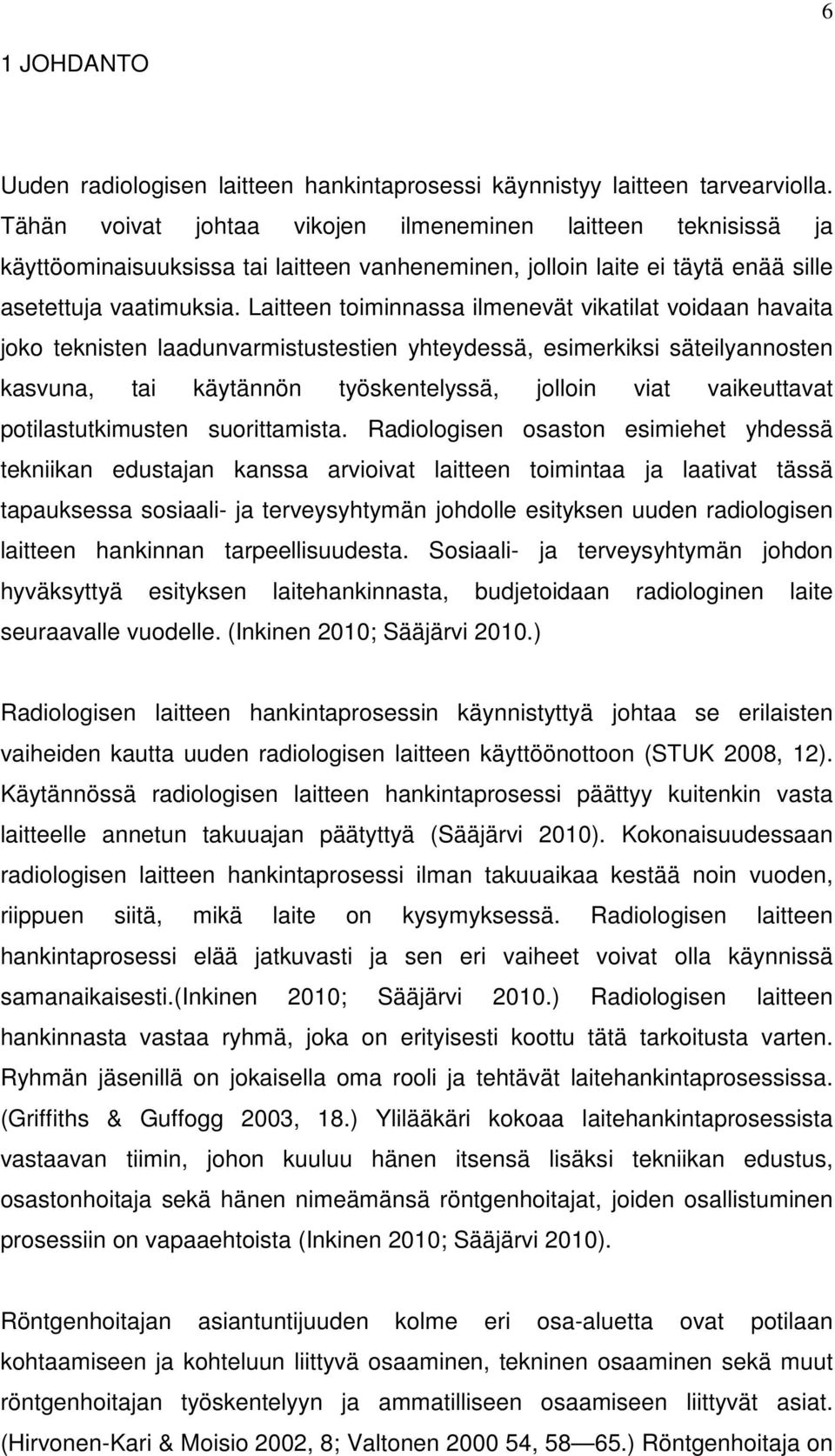 Laitteen toiminnassa ilmenevät vikatilat voidaan havaita joko teknisten laadunvarmistustestien yhteydessä, esimerkiksi säteilyannosten kasvuna, tai käytännön työskentelyssä, jolloin viat vaikeuttavat