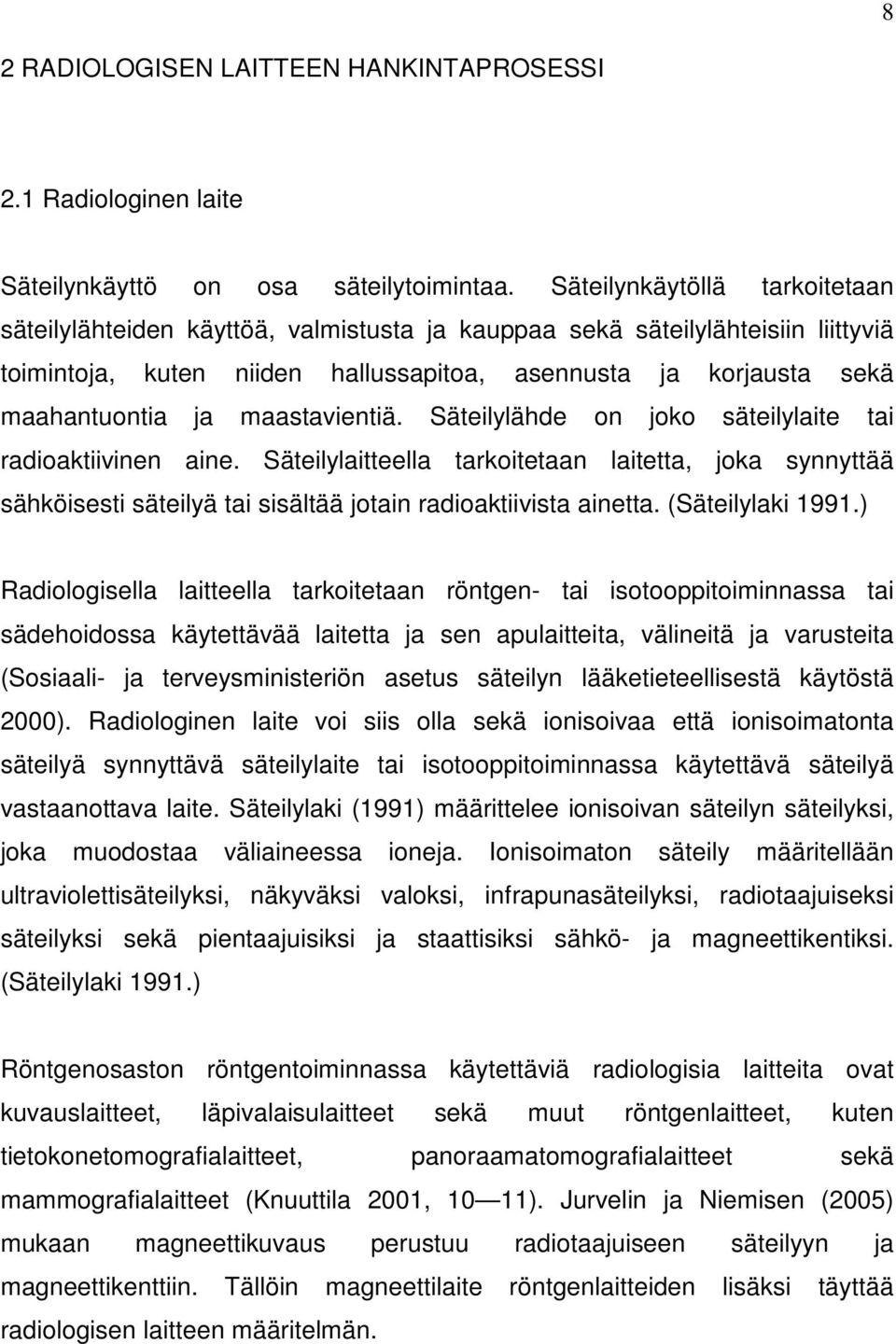 maastavientiä. Säteilylähde on joko säteilylaite tai radioaktiivinen aine. Säteilylaitteella tarkoitetaan laitetta, joka synnyttää sähköisesti säteilyä tai sisältää jotain radioaktiivista ainetta.