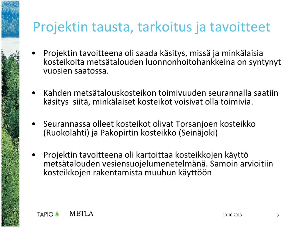 Kahden metsätalouskosteikon toimivuuden seurannalla saatiin käsitys siitä, minkälaiset kosteikot voisivat olla toimivia.