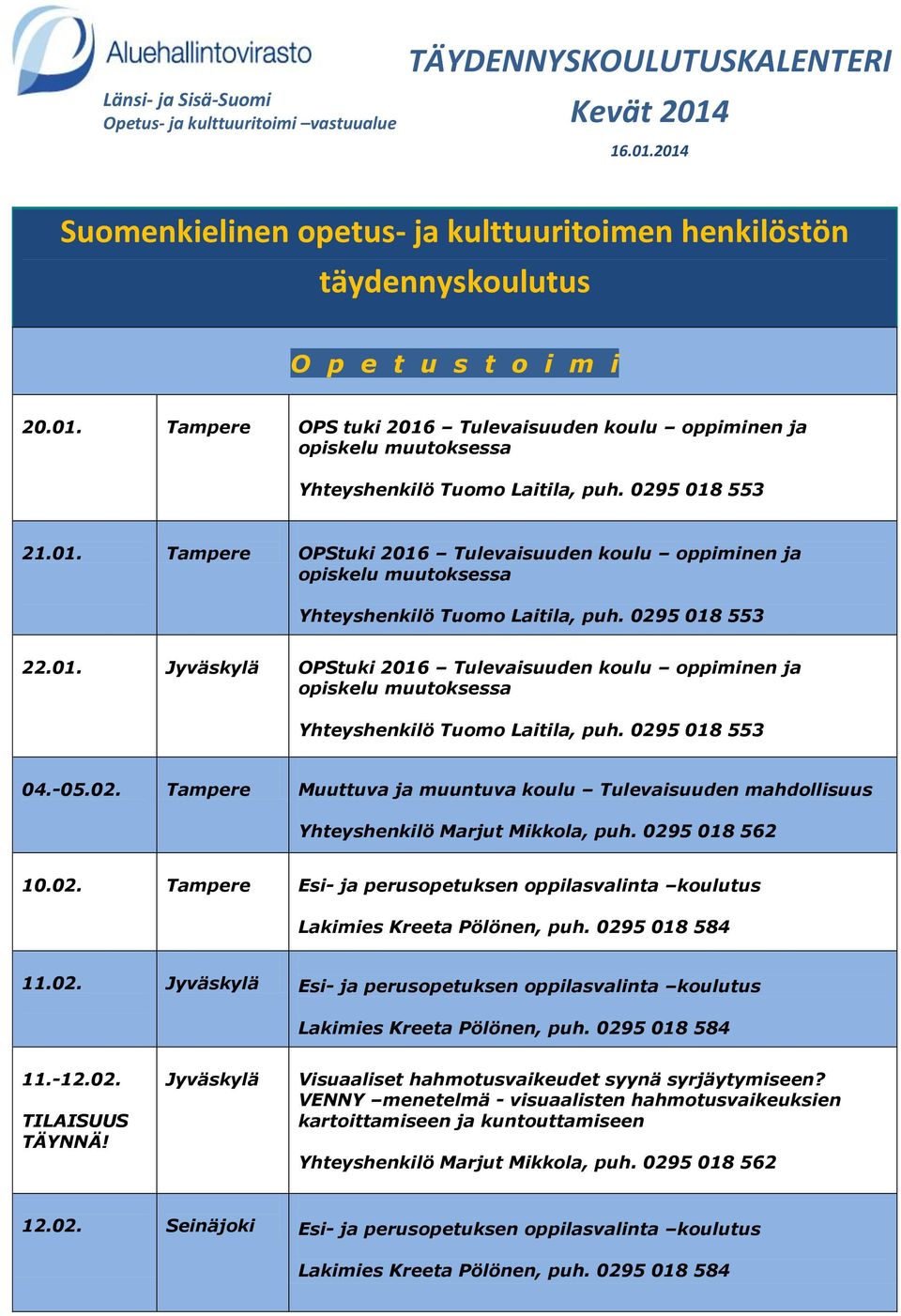 -05.02. Tampere Muuttuva ja muuntuva koulu Tulevaisuuden mahdollisuus 10.02. Tampere Esi- ja perusopetuksen oppilasvalinta koulutus Lakimies Kreeta Pölönen, puh. 0295 018 584 11.02. Jyväskylä Esi- ja perusopetuksen oppilasvalinta koulutus Lakimies Kreeta Pölönen, puh.