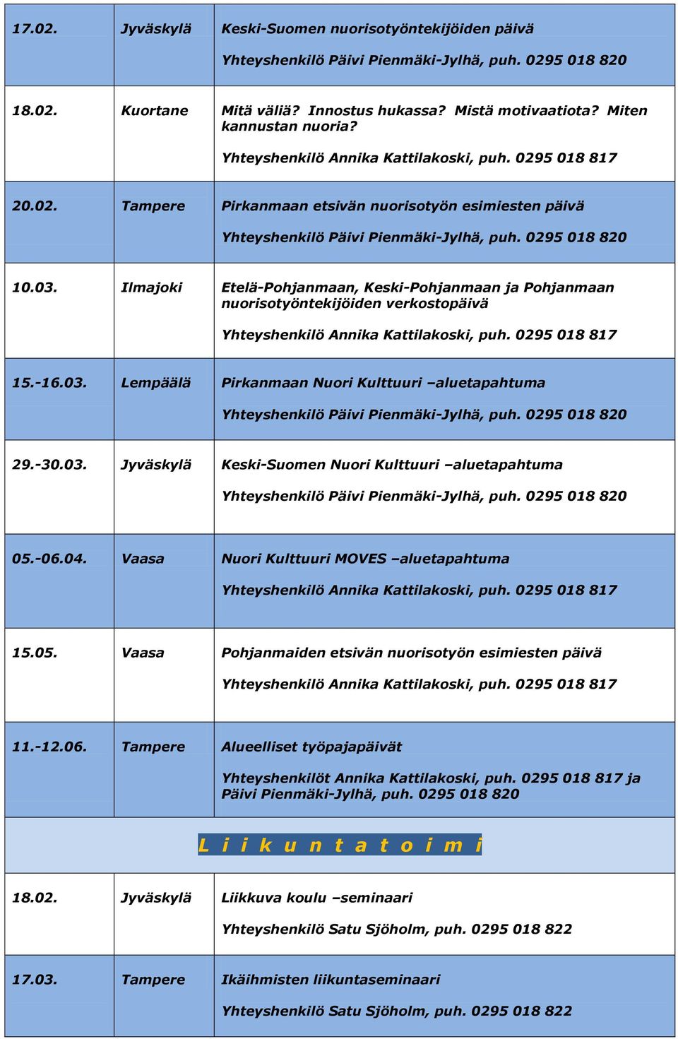 -06.04. Vaasa Nuori Kulttuuri MOVES aluetapahtuma 15.05. Vaasa Pohjanmaiden etsivän nuorisotyön esimiesten päivä 11.-12.06. Tampere Alueelliset työpajapäivät Yhteyshenkilöt Annika Kattilakoski, puh.