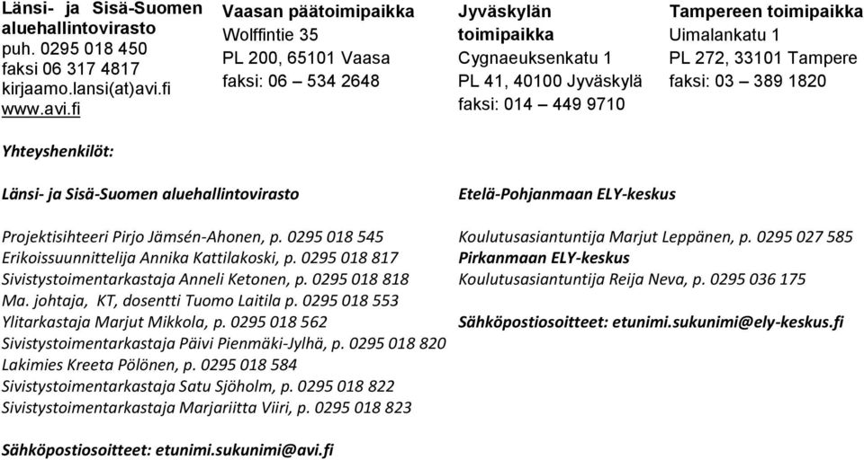 fi Vaasan päätoimipaikka Wolffintie 35 PL 200, 65101 Vaasa faksi: 06 534 2648 Jyväskylän toimipaikka Cygnaeuksenkatu 1 PL 41, 40100 Jyväskylä faksi: 014 449 9710 Tampereen toimipaikka Uimalankatu 1