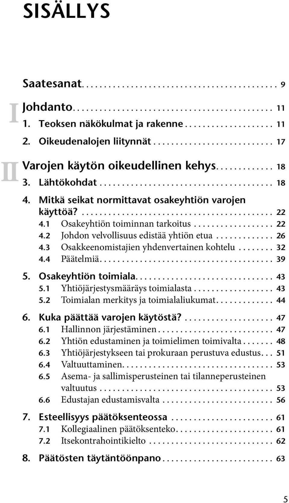 Mitkä seikat normittavat osakeyhtiön varojen käyttöä?........................................... 22 4.1 Osakeyhtiön toiminnan tarkoitus.................. 22 4.2 Johdon velvollisuus edistää yhtiön etua.