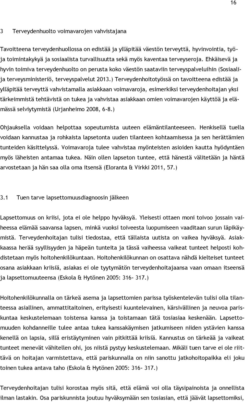 ) Terveydenhoitotyössä on tavoitteena edistää ja ylläpitää terveyttä vahvistamalla asiakkaan voimavaroja, esimerkiksi terveydenhoitajan yksi tärkeimmistä tehtävistä on tukea ja vahvistaa asiakkaan