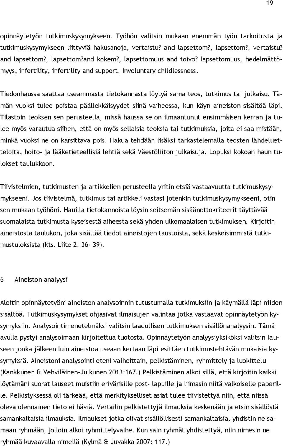 Tiedonhaussa saattaa useammasta tietokannasta löytyä sama teos, tutkimus tai julkaisu. Tämän vuoksi tulee poistaa päällekkäisyydet siinä vaiheessa, kun käyn aineiston sisältöä läpi.