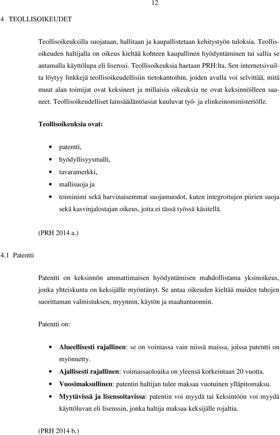 Sen internetsivuilta löytyy linkkejä teollisoikeudellisiin tietokantoihin, joiden avulla voi selvittää, mitä muut alan toimijat ovat keksineet ja millaisia oikeuksia ne ovat keksinnöilleen saaneet.