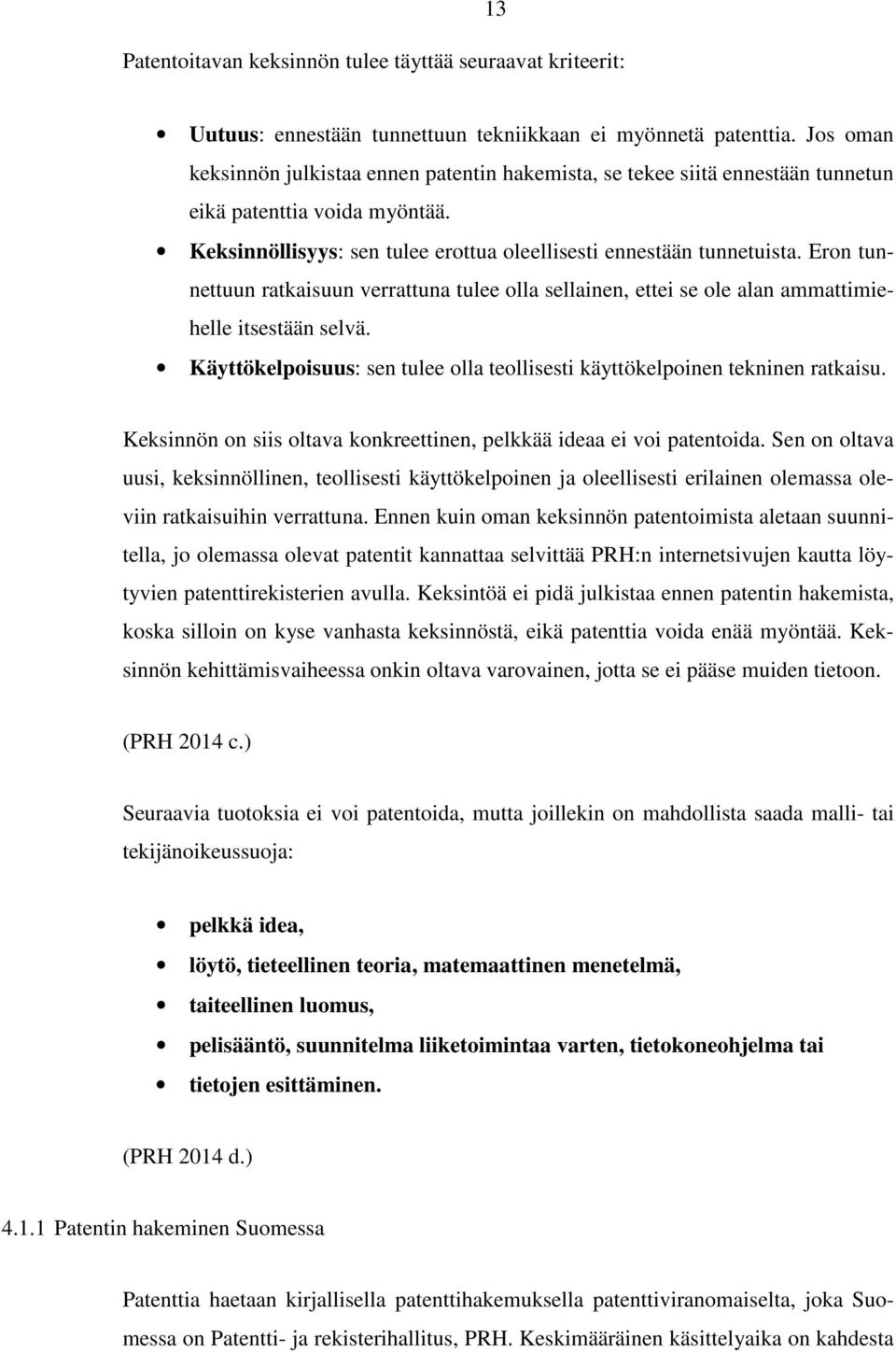 Eron tunnettuun ratkaisuun verrattuna tulee olla sellainen, ettei se ole alan ammattimiehelle itsestään selvä. Käyttökelpoisuus: sen tulee olla teollisesti käyttökelpoinen tekninen ratkaisu.