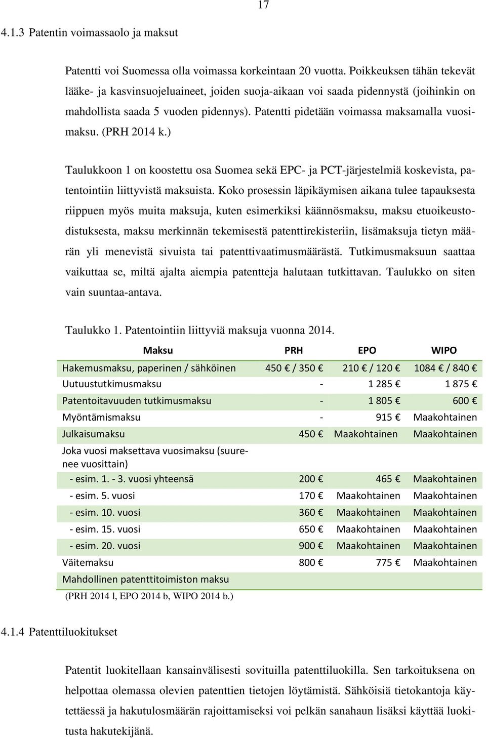 (PRH 2014 k.) Taulukkoon 1 on koostettu osa Suomea sekä EPC- ja PCT-järjestelmiä koskevista, patentointiin liittyvistä maksuista.