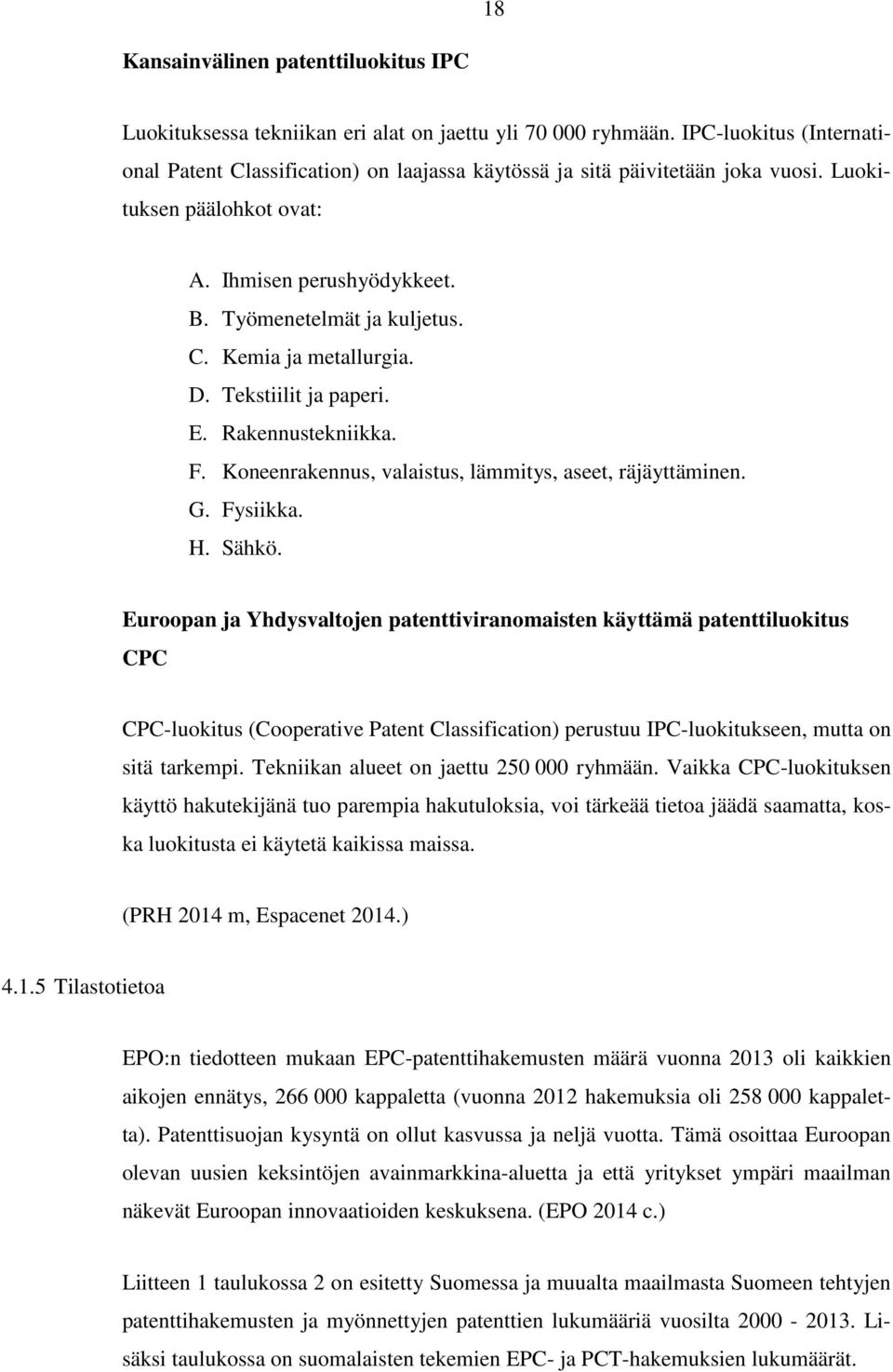 D. Tekstiilit ja paperi. E. Rakennustekniikka. F. Koneenrakennus, valaistus, lämmitys, aseet, räjäyttäminen. G. Fysiikka. H. Sähkö.