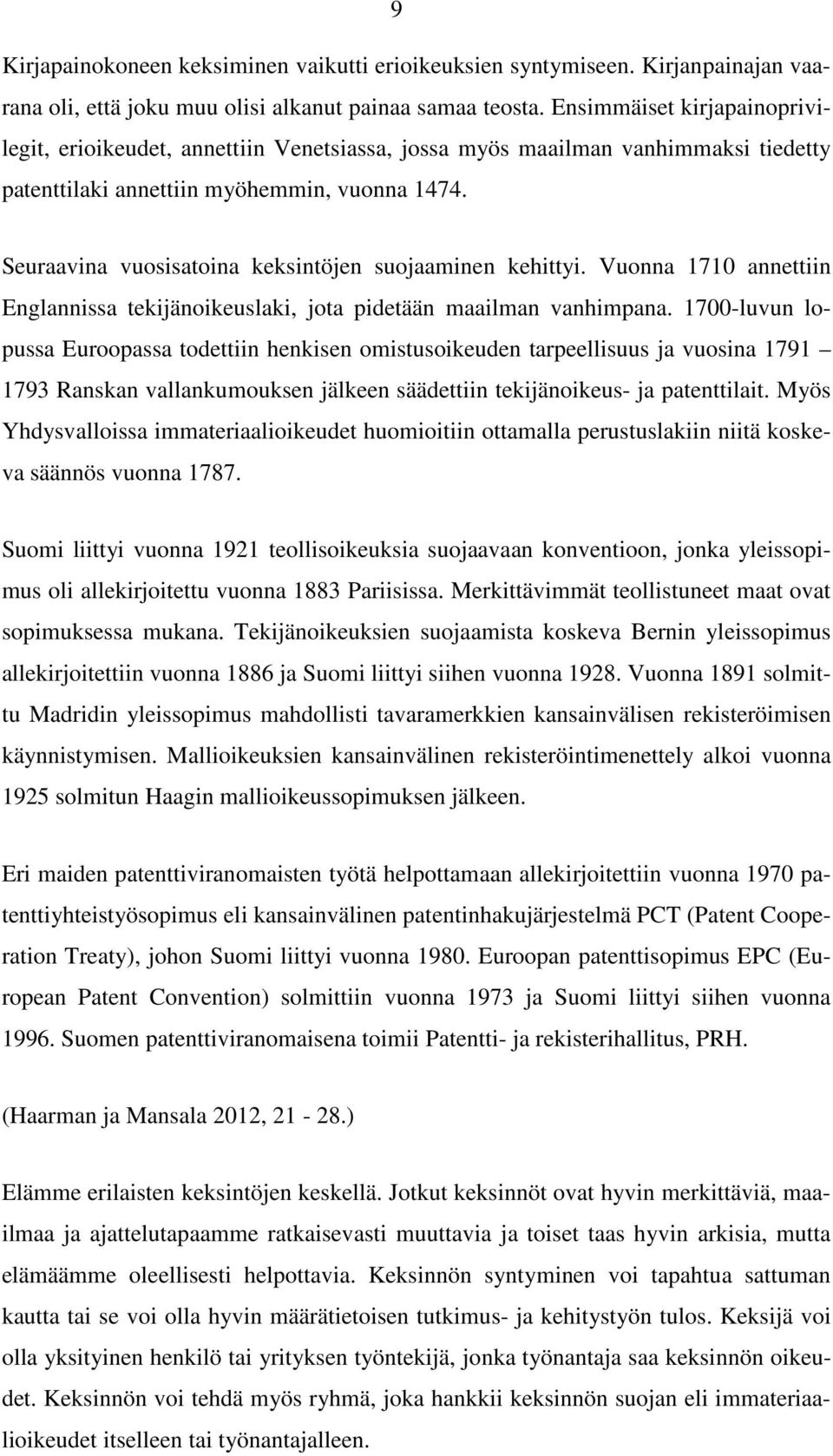 Seuraavina vuosisatoina keksintöjen suojaaminen kehittyi. Vuonna 1710 annettiin Englannissa tekijänoikeuslaki, jota pidetään maailman vanhimpana.