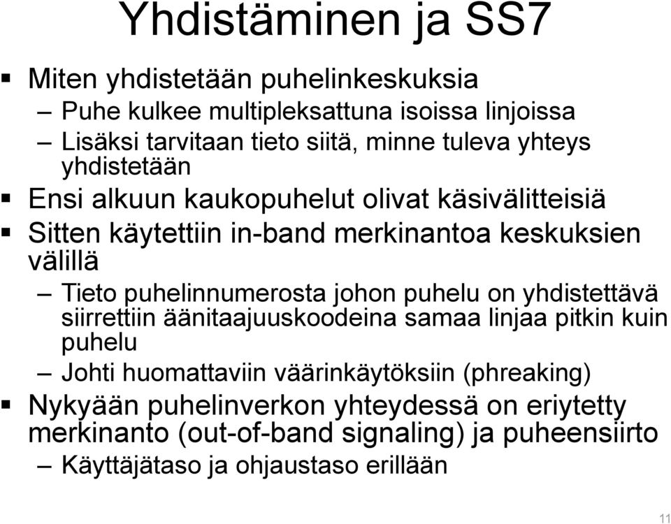puhelinnumerosta johon puhelu on yhdistettävä siirrettiin äänitaajuuskoodeina samaa linjaa pitkin kuin puhelu Johti huomattaviin