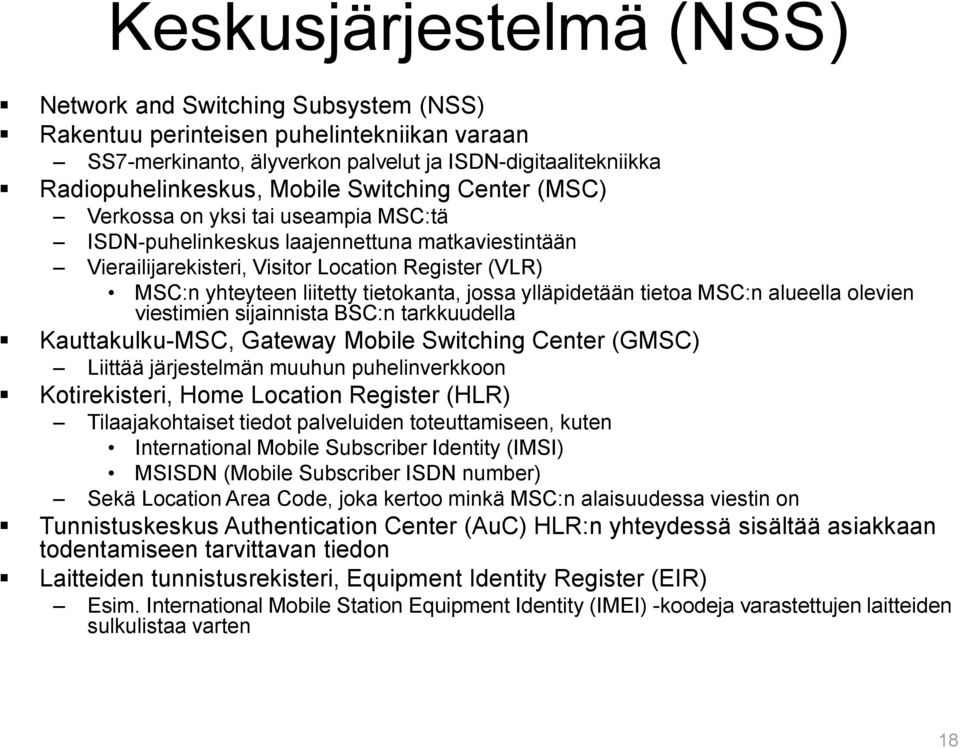 jossa ylläpidetään tietoa MSC:n alueella olevien viestimien sijainnista BSC:n tarkkuudella Kauttakulku-MSC, Gateway Mobile Switching Center (GMSC) Liittää järjestelmän muuhun puhelinverkkoon