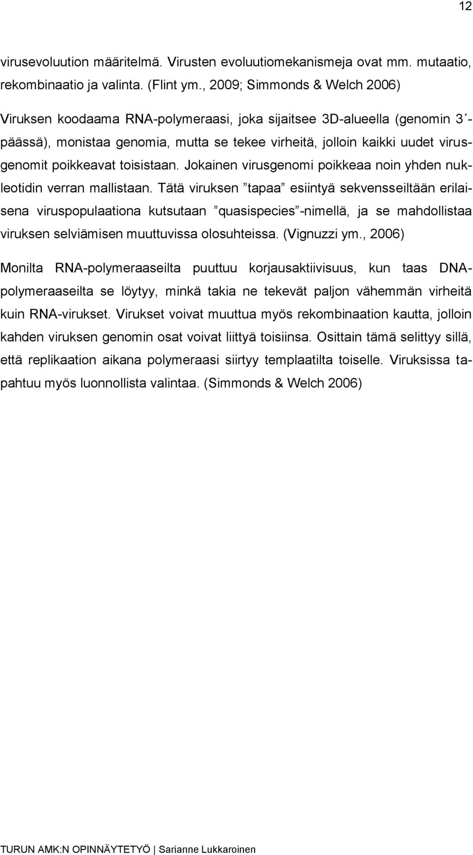 poikkeavat toisistaan. Jokainen virusgenomi poikkeaa noin yhden nukleotidin verran mallistaan.