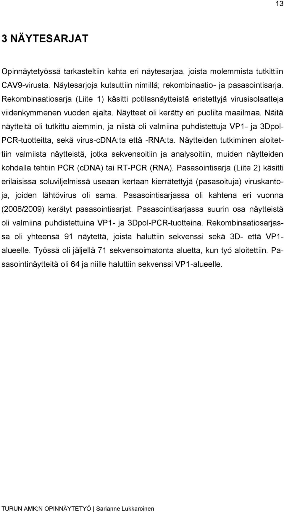 Näitä näytteitä oli tutkittu aiemmin, ja niistä oli valmiina puhdistettuja VP1- ja 3Dpol- PCR-tuotteitta, sekä virus-cdna:ta että -RNA:ta.