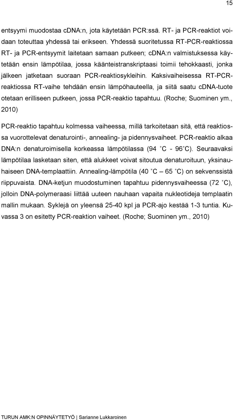 jatketaan suoraan PCR-reaktiosykleihin. Kaksivaiheisessa RT-PCRreaktiossa RT-vaihe tehdään ensin lämpöhauteella, ja siitä saatu cdna-tuote otetaan erilliseen putkeen, jossa PCR-reaktio tapahtuu.