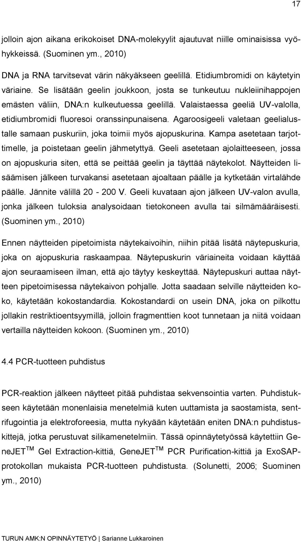 Valaistaessa geeliä UV-valolla, etidiumbromidi fluoresoi oranssinpunaisena. Agaroosigeeli valetaan geelialustalle samaan puskuriin, joka toimii myös ajopuskurina.
