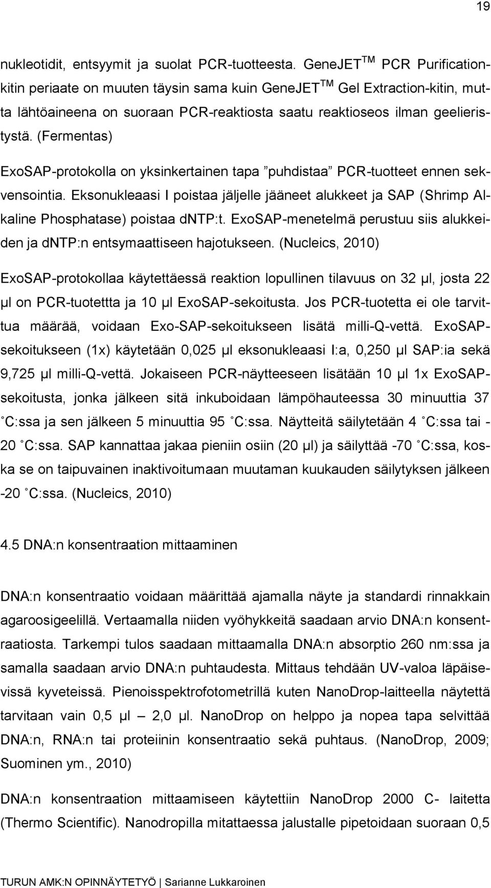 (Fermentas) ExoSAP-protokolla on yksinkertainen tapa puhdistaa PCR-tuotteet ennen sekvensointia. Eksonukleaasi I poistaa jäljelle jääneet alukkeet ja SAP (Shrimp Alkaline Phosphatase) poistaa dntp:t.