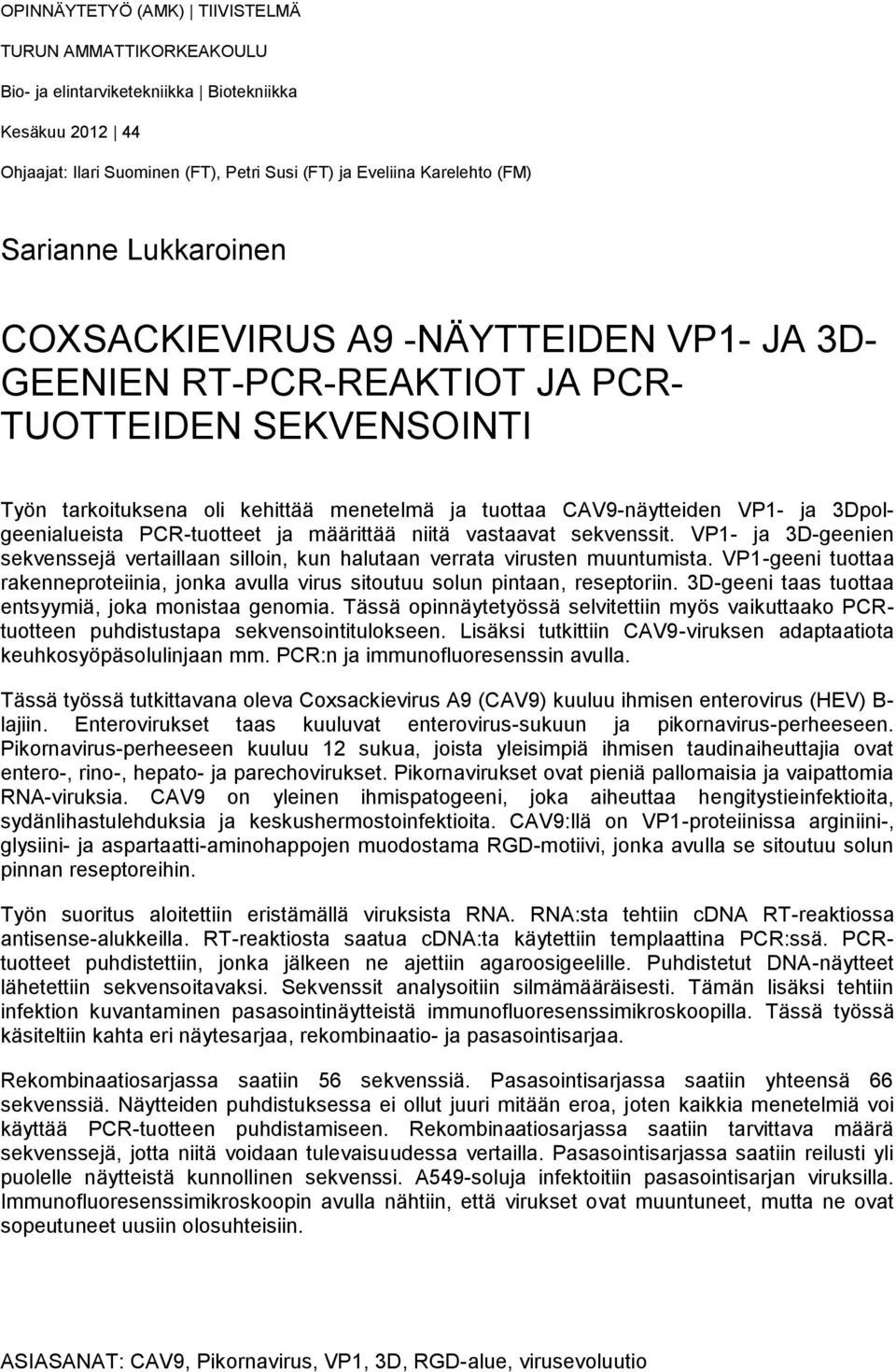 3Dpolgeenialueista PCR-tuotteet ja määrittää niitä vastaavat sekvenssit. VP1- ja 3D-geenien sekvenssejä vertaillaan silloin, kun halutaan verrata virusten muuntumista.