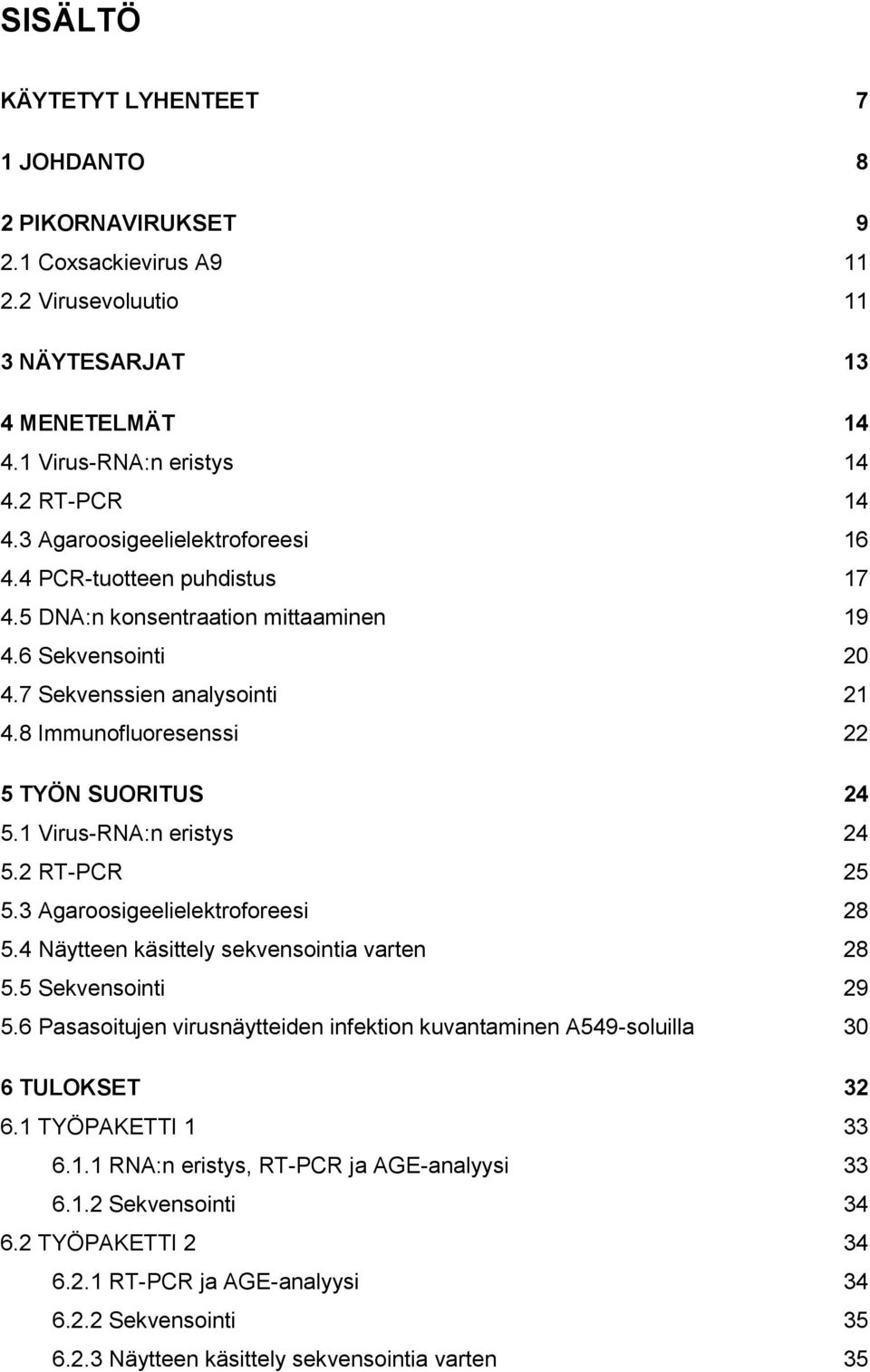 8 Immunofluoresenssi 22 5 TYÖN SUORITUS 24 5.1 Virus-RNA:n eristys 24 5.2 RT-PCR 25 5.3 Agaroosigeelielektroforeesi 28 5.4 Näytteen käsittely sekvensointia varten 28 5.5 Sekvensointi 29 5.