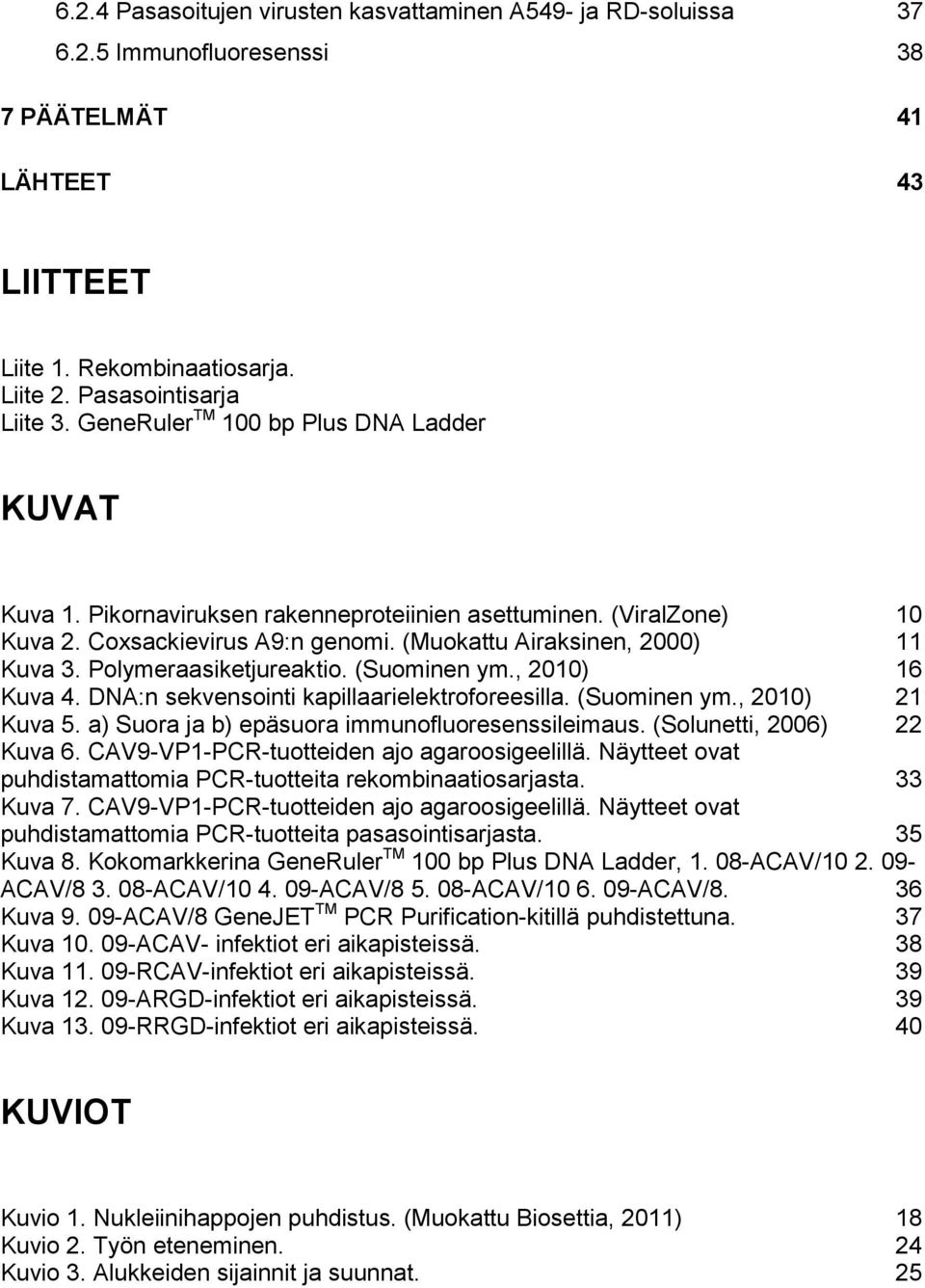 Polymeraasiketjureaktio. (Suominen ym., 2010) 16 Kuva 4. DNA:n sekvensointi kapillaarielektroforeesilla. (Suominen ym., 2010) 21 Kuva 5. a) Suora ja b) epäsuora immunofluoresenssileimaus.
