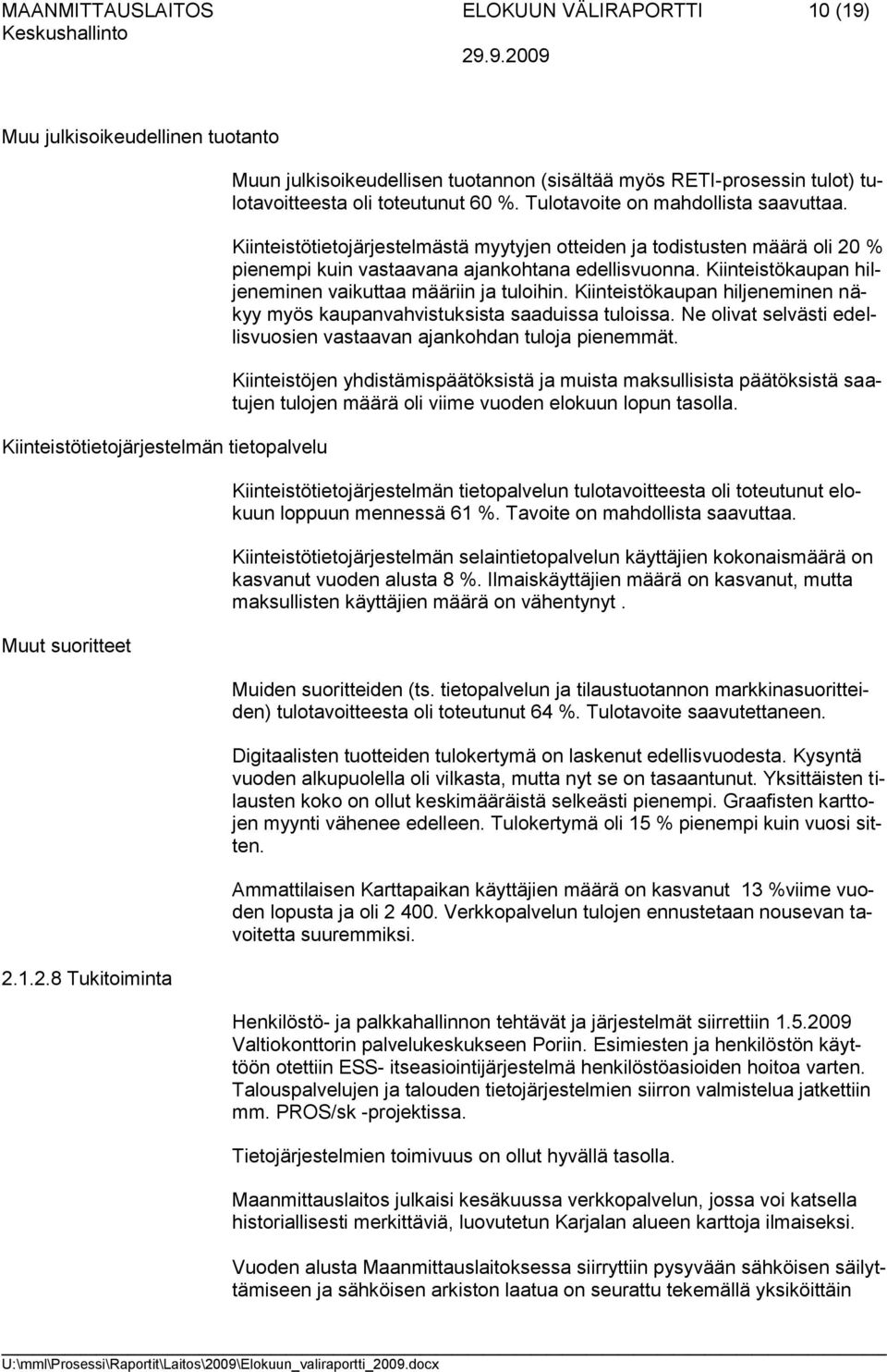 Kiinteistötietojärjestelmästä myytyjen otteiden ja todistusten määrä oli 20 % pienempi kuin vastaavana ajankohtana edellisvuonna. Kiinteistökaupan hiljeneminen vaikuttaa määriin ja tuloihin.