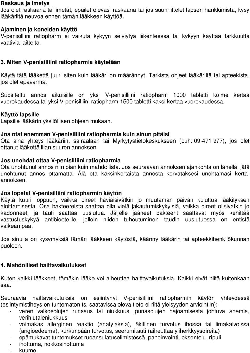 Miten V-penisilliini ratiopharmia käytetään Käytä tätä lääkettä juuri siten kuin lääkäri on määrännyt. Tarkista ohjeet lääkäriltä tai apteekista, jos olet epävarma.