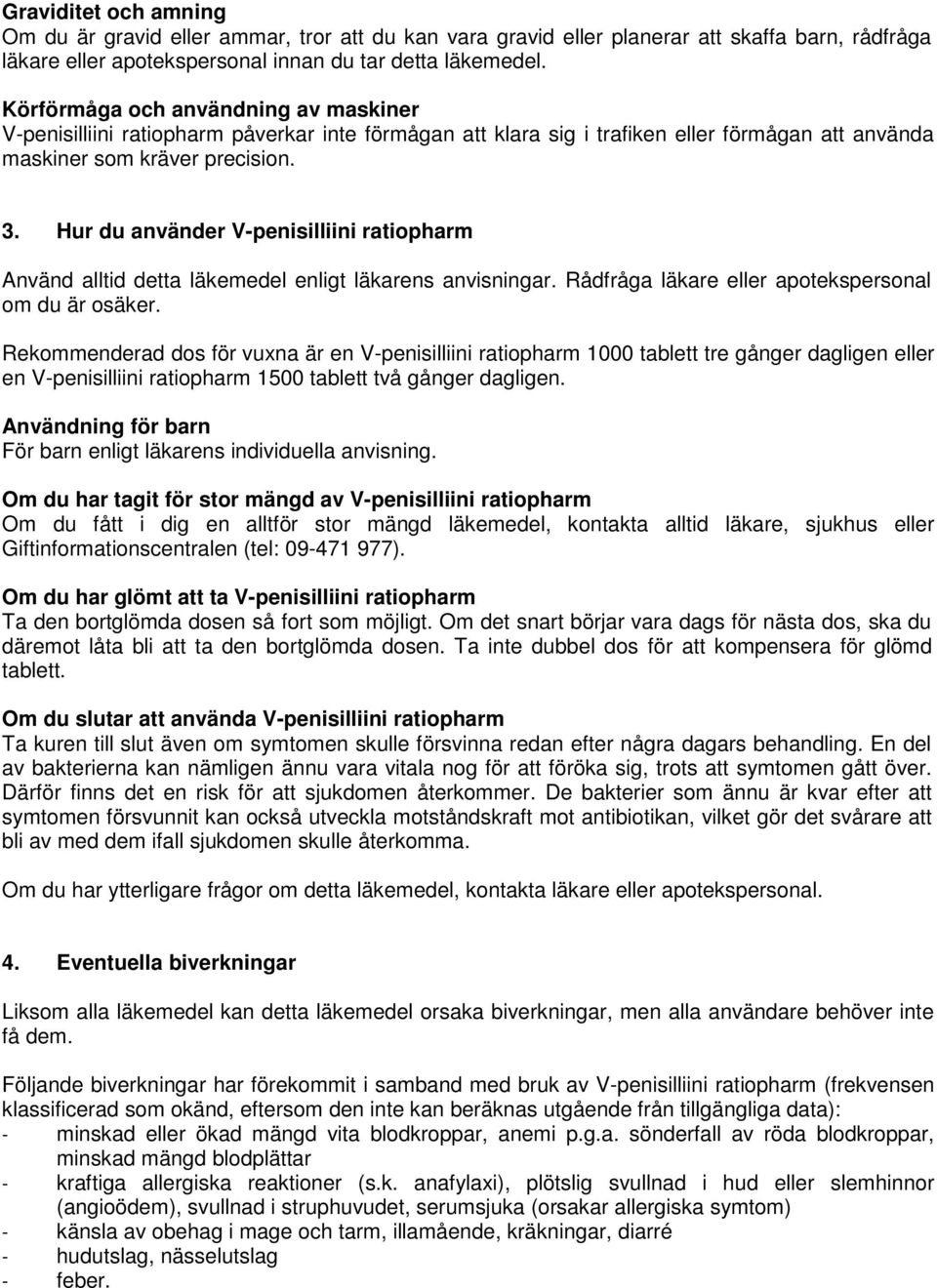 Hur du använder V-penisilliini ratiopharm Använd alltid detta läkemedel enligt läkarens anvisningar. Rådfråga läkare eller apotekspersonal om du är osäker.