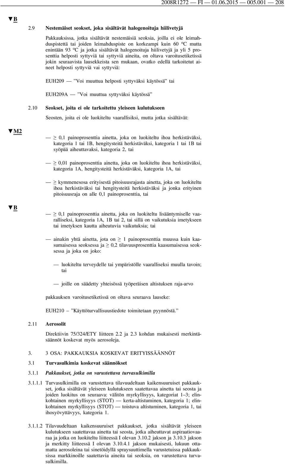 C mutta enintään 93 o C ja jotka sisältävät halogenoituja hiilivetyjä ja yli 5 pro senttia helposti syttyviä tai syttyviä aineita, on oltava varoitusetiketissä jokin seuraavista lausekkeista sen