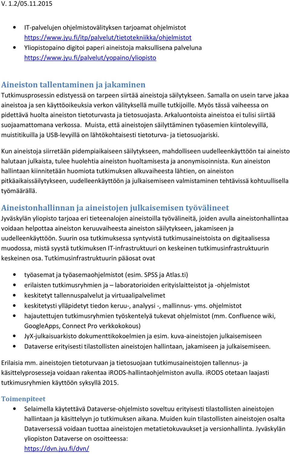 fi/palvelut/yopaino/yliopisto Aineiston tallentaminen ja jakaminen Tutkimusprosessin edistyessä on tarpeen siirtää aineistoja säilytykseen.