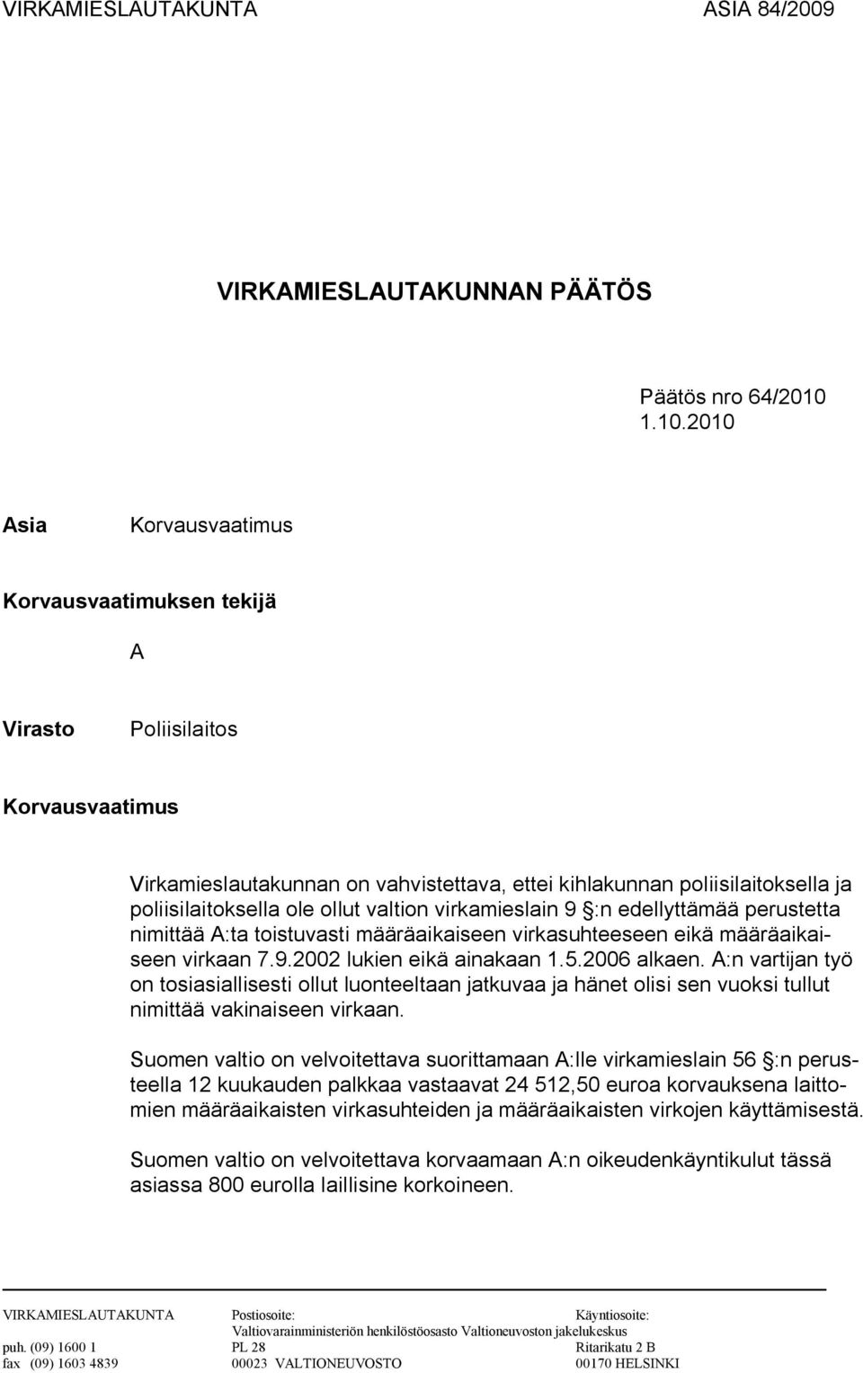 ollut valtion virkamieslain 9 :n edellyttämää perustetta nimittää A:ta toistuvasti määräaikaiseen virkasuhteeseen eikä määräaikaiseen virkaan 7.9.2002 lukien eikä ainakaan 1.5.2006 alkaen.